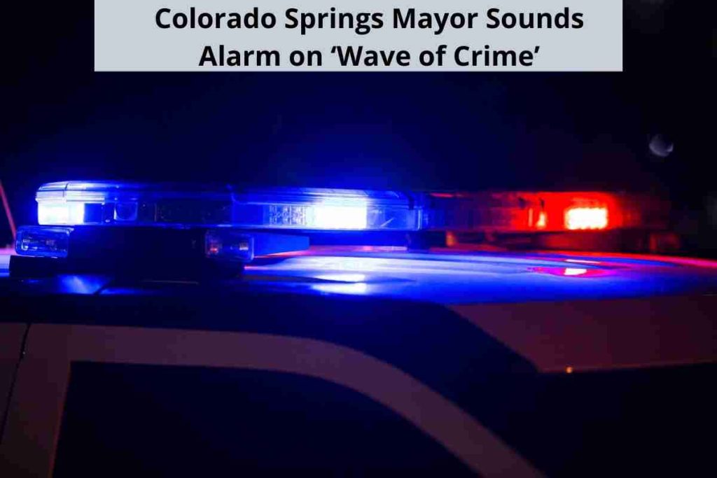 Colorado Springs Mayor Sounds Alarm on ‘Wave of Crime’