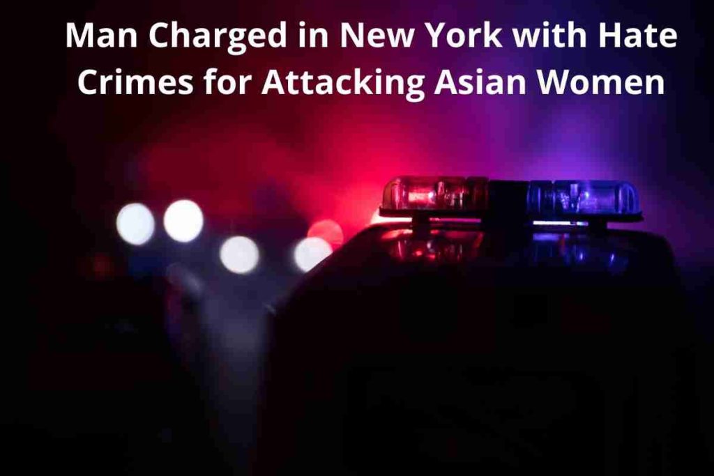 Man Charged in New York with Hate Crimes for Attacking Asian Women