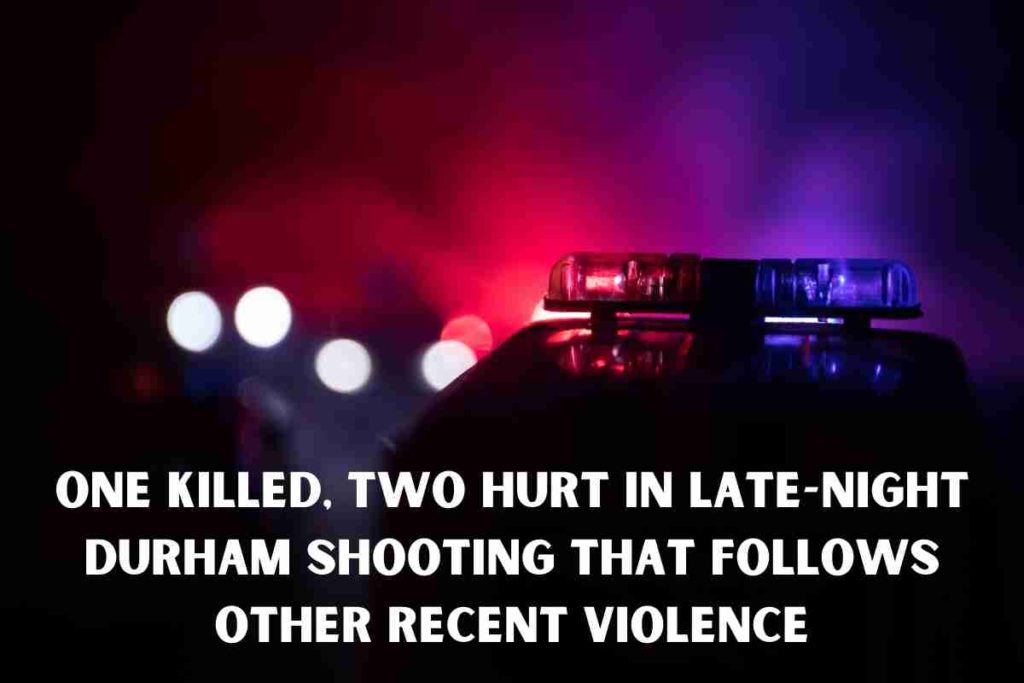 One Killed, Two Hurt in Late-Night Durham Shooting that Follows Other Recent Violence