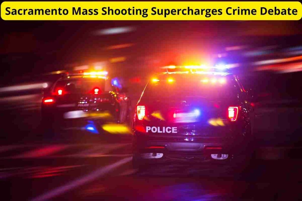 Sacramento Mass Shooting Supercharges Crime Debate