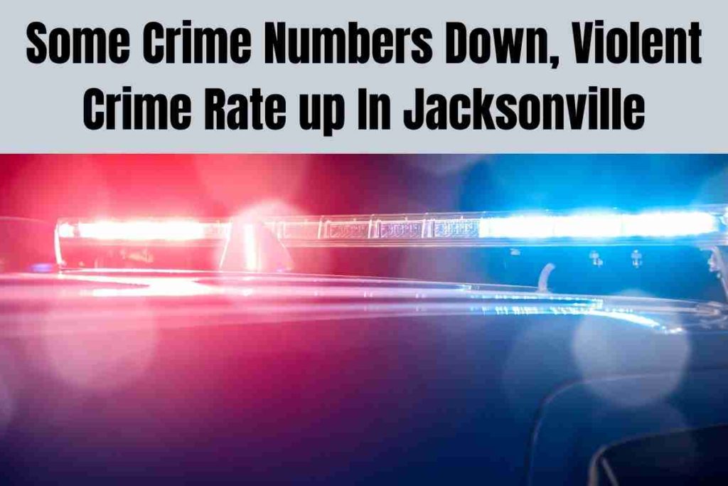 Some Crime Numbers Down, Violent Crime Rate up In Jacksonville