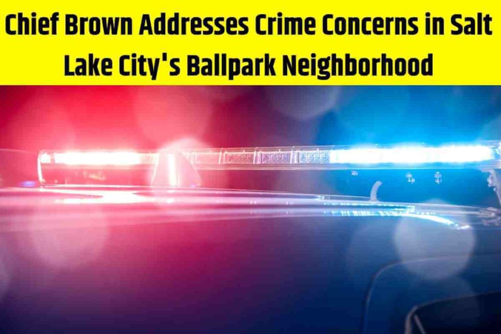 Chief Brown Addresses Crime Concerns in Salt Lake City's Ballpark Neighborhood (1)