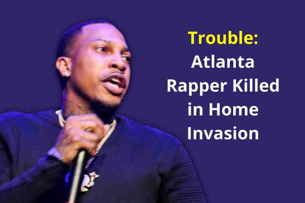 Trouble Atlanta Rapper Killed in Home Invasion