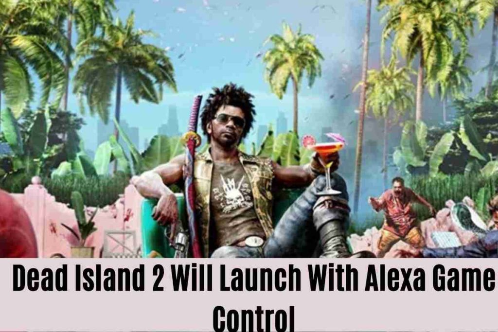 Dead Island 2 Will Launch With Alexa Game Control