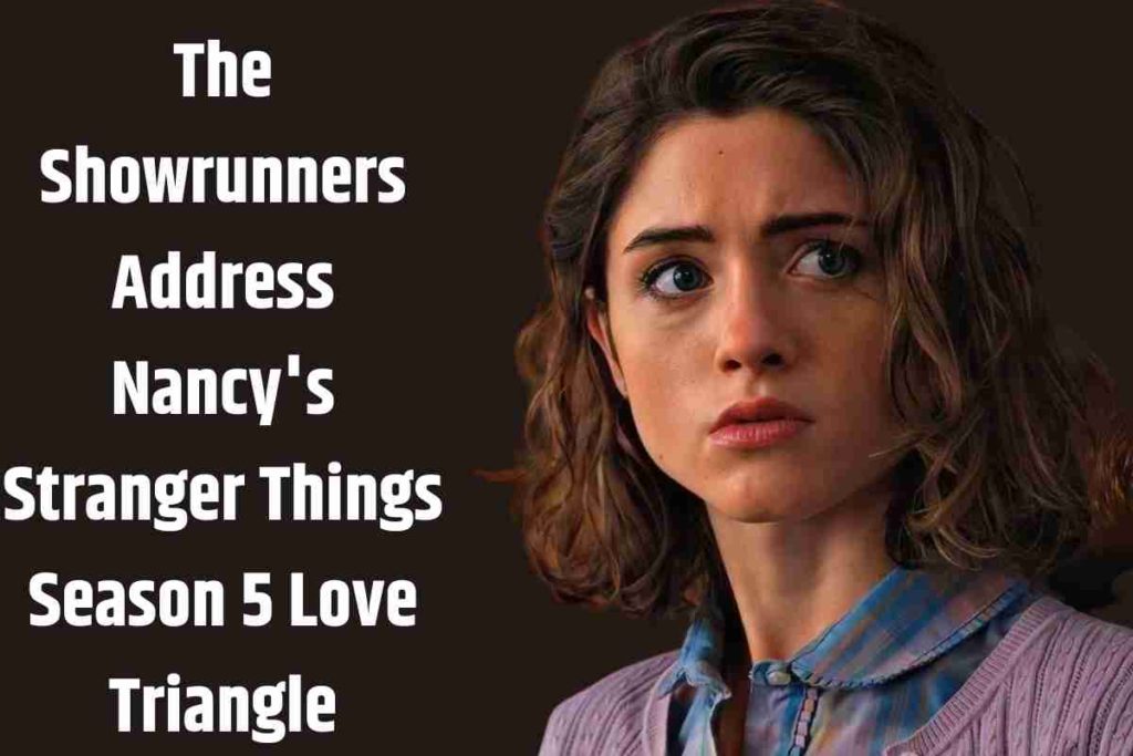 The Showrunners Address Nancy's Stranger Things Season 5 Love Triangle