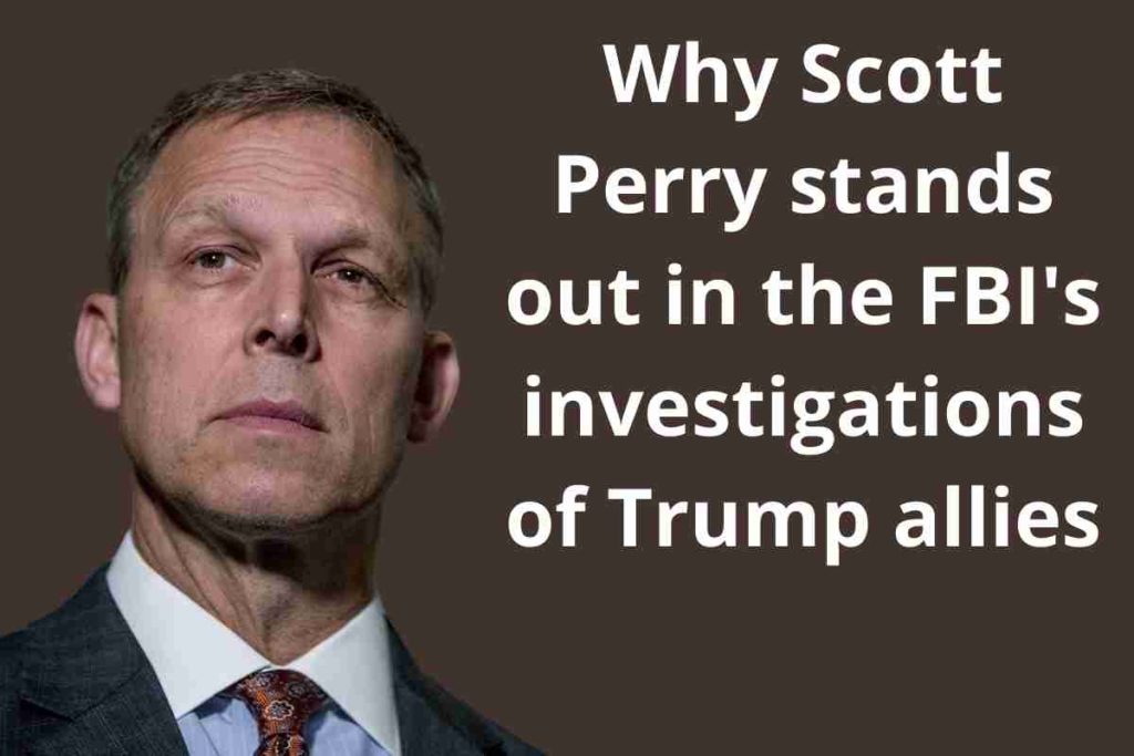 Why Scott Perry stands out in the FBI's investigations of Trump allies
