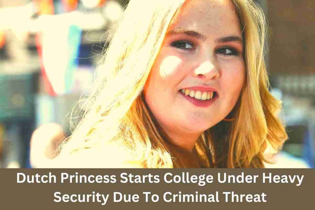 Dutch Princess Starts College Under Heavy Security Due To Criminal Threat