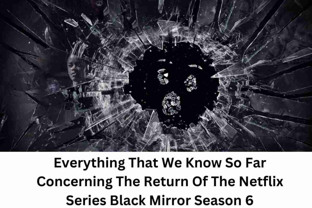 Everything That We Know So Far Concerning The Return Of The Netflix Series Black Mirror Season 6