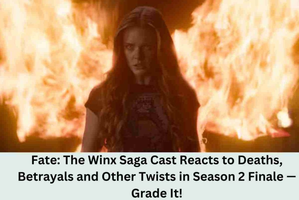 Fate The Winx Saga Cast Reacts to Deaths, Betrayals and Other Twists in Season 2 Finale — Grade It!