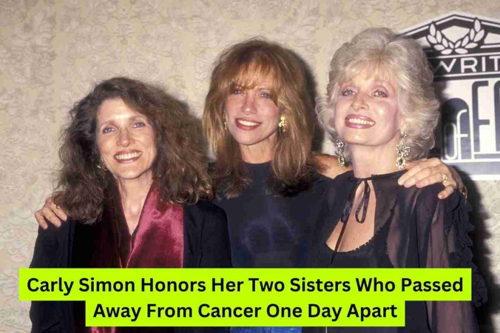 Carly Simon Honors Her Two Sisters Who Passed Away From Cancer One Day Apart