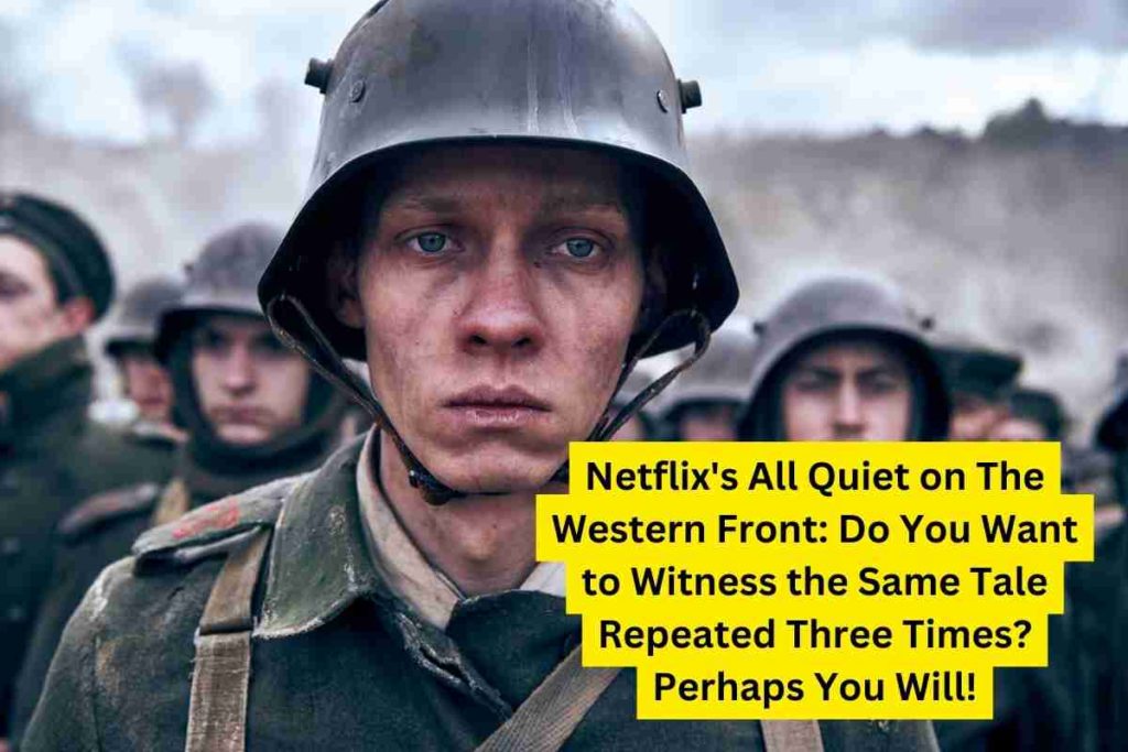 Netflix's All Quiet on The Western Front Do You Want to Witness the Same Tale Repeated Three Times Perhaps You Will!