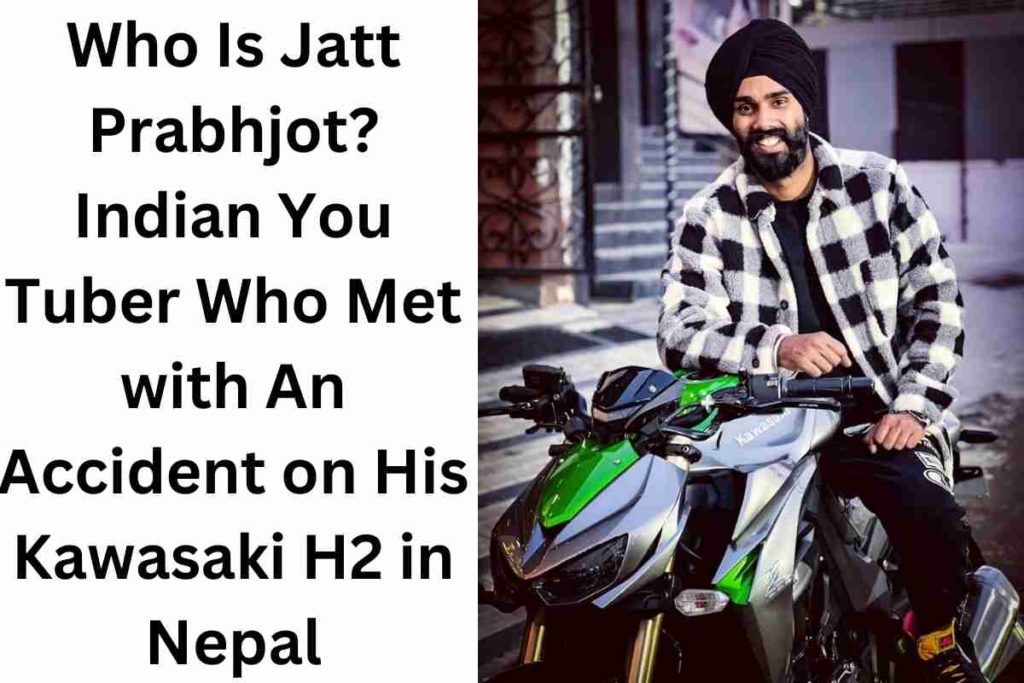 Who Is Jatt Prabhjot Indian You Tuber Who Met with An Accident on His Kawasaki H2 in Nepal